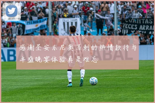 感谢圣安东尼奥马刺的热情款待与丰盛晚宴体验真是难忘