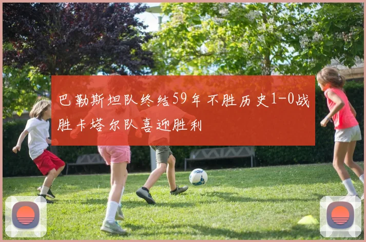 巴勒斯坦队终结59年不胜历史1-0战胜卡塔尔队喜迎胜利